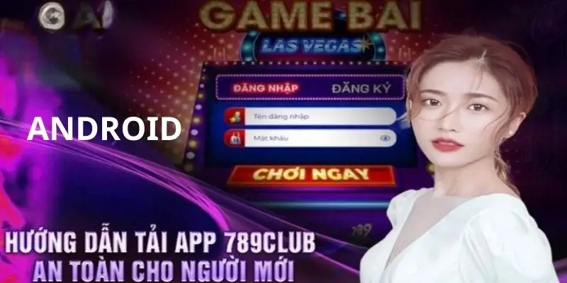 5 bước tải ứng dụng 789club qua hệ điều hành Android cho tân thủ