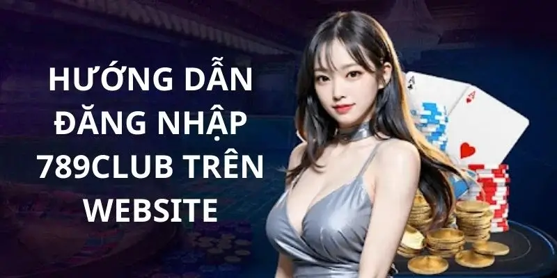 Đăng nhập 789club thông qua trang chủ thành công khi thực hiện 4 bước